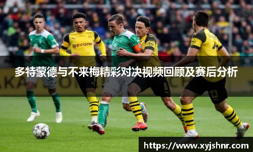 多特蒙德与不来梅精彩对决视频回顾及赛后分析